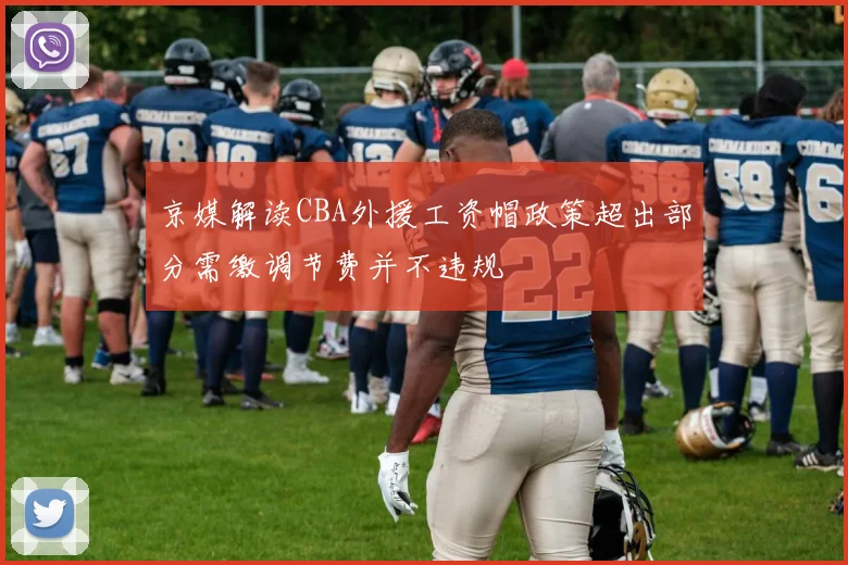 京媒解读CBA外援工资帽政策超出部分需缴调节费并不违规
